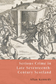 Serious Crime in Late Seventeenth-Century Scotland by Allan Kennedy, 9781399533171