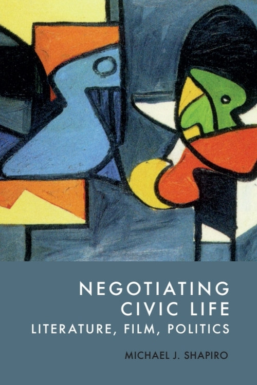 Negotiating Civic Life (Literature, Film, Politics) by Michael J. Shapiro, 9781399545778