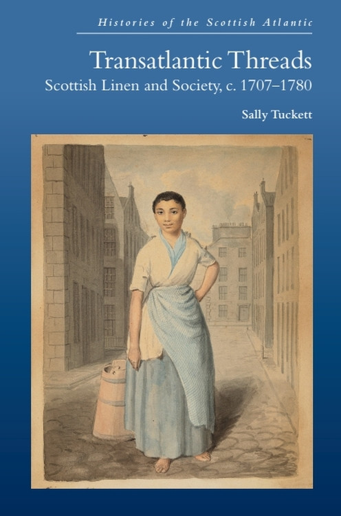 Transatlantic Threads (Scottish Linen and Society, c.1707-1780) by Sally Tuckett, 9781474493000