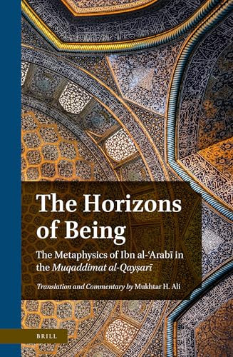 The Horizons of Being (The Metaphysics of Ibn al-ʿArabī in the Muqaddimat al-Qayṣarī) (Arabic Edition) by Mukhtar H. Ali, 9789004759084