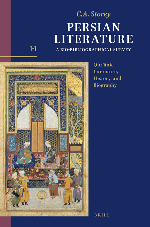 Persian Literature, A Bio-Bibliographical Survey (Volume I.1: Qurʾānic Literature, History, and Biography) by C. A. Storey, 9789004759466