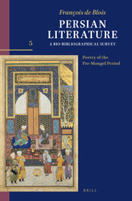 Persian Literature, A Bio-Bibliographical Survey (Volume V: Poetry of the Pre-Mongol Period) by Francois de Blois, 9789004759497