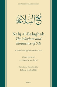 Nahj al-Balāghah: The Wisdom and Eloquence of ʿAlī (A Parallel English-Arabic Text) by Tahera Qutbuddin, al-Sharīf al-Raḍī, 9789004759602