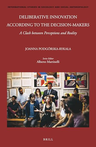 Deliberative Innovation according to the Decision-Makers (A Clash between Perceptions and Reality) by Joanna Podgórska-Rykała, 9789004759121