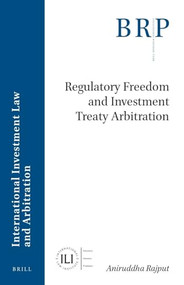 Regulatory Freedom and Investment Treaty Arbitration by Aniruddha Rajput, 9789004759763