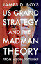 US grand strategy and the Madman Theory (From Nixon to Trump) by James D. Boys, 9781526197450