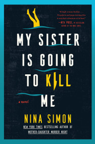My Sister Is Going to Kill Me (A Novel) by Nina Simon, 9780063478022