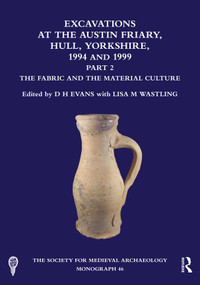 Excavations at the Austin Friary, Hull, Yorkshire, 1994 and 1999, Part 2 (The Fabric and the Material Culture) by D. H. Evans, Lisa M. Wastling, 9781041075776