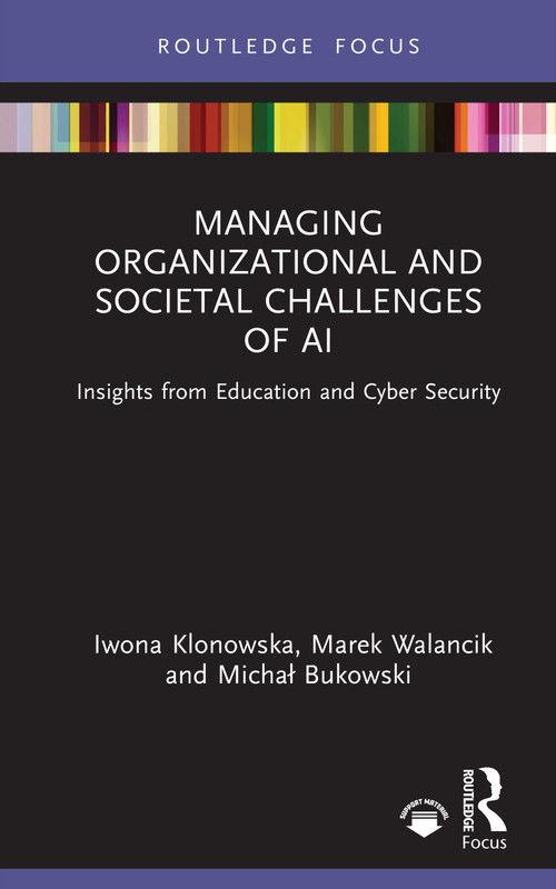 Managing Organizational and Societal Challenges of AI (Insights from Education and Cyber Security) by Marek Walancik, Iwona Klonowska, Michał Bukowski, 9781041081234