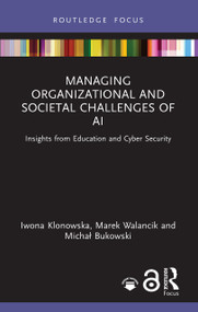 Managing Organizational and Societal Challenges of AI (Insights from Education and Cyber Security) by Iwona Klonowska, Marek Walancik, Michał Bukowski, 9781041081234