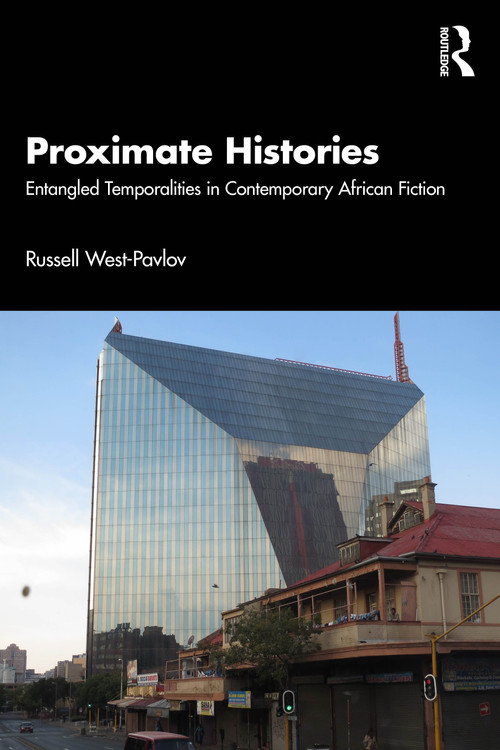 Proximate Histories (Entangled Temporalities in Contemporary African Fiction) by Russell West-Pavlov, 9781041287070