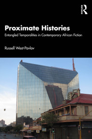 Proximate Histories (Entangled Temporalities in Contemporary African Fiction) by Russell West-Pavlov, 9781041287070