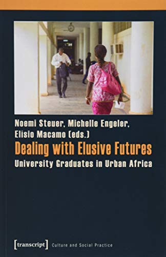 Dealing with Elusive Futures (University Graduates in Urban Africa) by Noemi Steuer, Michelle Engeler, Elísio Macamo, 9783837639490
