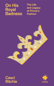 On His Royal Badness (The Life and Legacy of Prince's Fashion) by Casci Ritchie, 9781916637320