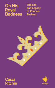 On His Royal Badness (The Life and Legacy of Prince's Fashion) by Casci Ritchie, 9781916637320