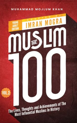 The Muslim 100 YA Edition Volume 2 (The Lives, Thoughts and Achievements of the Most Influential Muslims in History) by Imran Mogra, Muhammad Mojlum Khan, 9781847742643