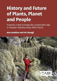 History and Future of Plants, Planet and People (Towards a New Ecologically Sustainable Age in PeopleÔÇÖs Relationships With Plants) by Alan Hamilton, Pei Shengji, 9781836993285