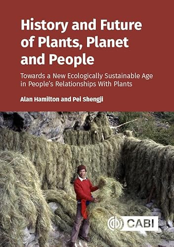 History and Future of Plants, Planet and People (Towards a New Ecologically Sustainable Age in PeopleÔÇÖs Relationships With Plants) by Alan Hamilton, Pei Shengji, 9781836993285