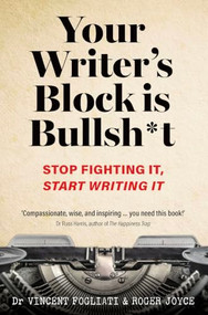 Your Writer's Block Is Bullsh*t (Stop Fighting It, Start Writing It) by Dr Vincent Fogliati, Roger Joyce, 9781923011625