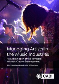 Managing Artists in the Music Industries (An Examination of the Key Role in Music Creator Development) by Allan Dumbreck, John Williamson, 9781789245301