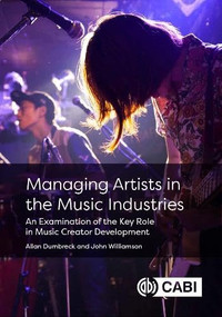 Managing Artists in the Music Industries (An Examination of the Key Role in Music Creator Development) by Allan Dumbreck, John Williamson, 9781789245301