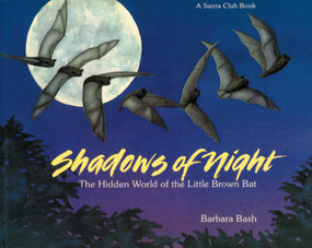Shadows of the Night pb (The Hidden World of the Little Brown Bat) by Barbara Bash, 9780871564405