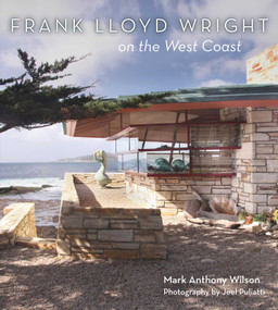 Frank Lloyd Wright on the West Coast by Mark Anthony Wilson, Joel Puliatti, 9781423634478