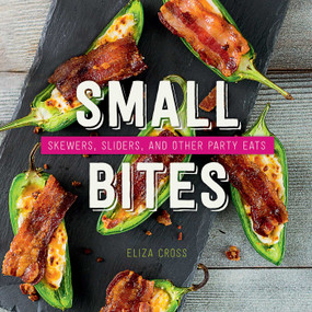 Small Bites (Skewers, Sliders, and Other Party Eats) by Eliza Cross, 9781423647850