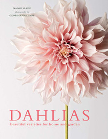Dahlias (Beautiful Varieties for Home & Garden) by Naomi Slade, Georgianna Lane, 9781423648321