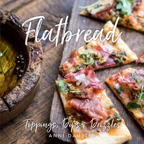 Flatbread (Toppings, Dips, and Drizzles) by Anni Daulter, 9781423648550