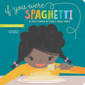 If You Were Spaghetti (A Silly Book of Fun I Love Yous) by Haily Meyers, Kevin Meyers, 9781423650324