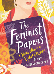 The Feminist Papers (A Vindication of the Rights of Women) by Mary Wollstonecraft, 9781423650973