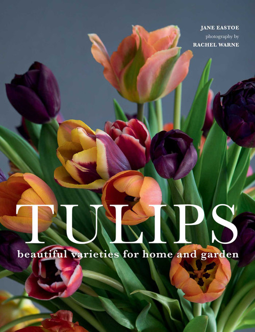 Tulips (Beautiful Varieties for Home and Garden) by Jane Eastoe, Rachel Warne, 9781423651291