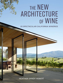 The New Architecture of Wine (25 Spectacular California Wineries) by Heather Sandy Hebert, 9781423651390