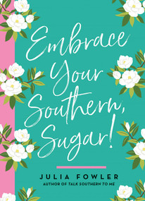 Embrace Your Southern, Sugar! by Julia Fowler, 9781423653998