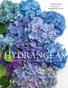 Hydrangeas (Beautiful Varieties for Home and Garden) by Naomi Slade, Georgianna Lane, 9781423654025