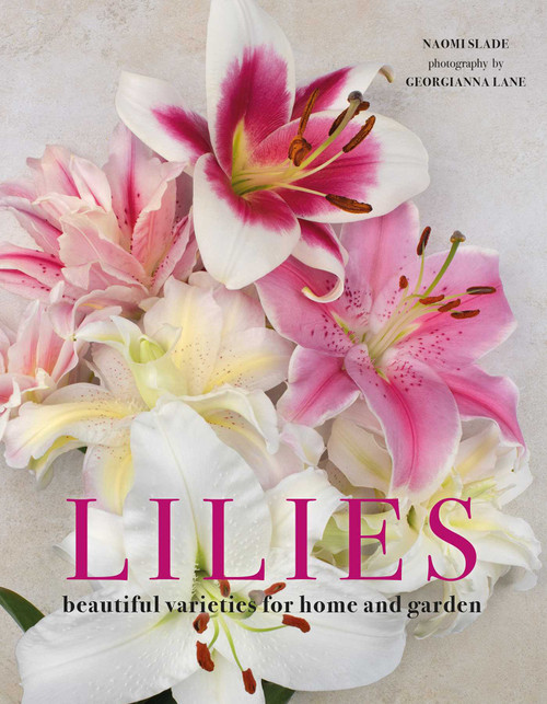 Lilies (Beautiful Varieties for Home and Garden) by Naomi Slade, Georgianna Lane, 9781423656821