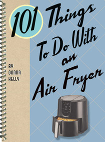 101 Things to Do with an Air Fryer by Donna Kelly, 9781423657224