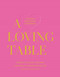 A Loving Table (Creating Memorable Gatherings) by Kimberly Schlegel Whitman, Shelley Johnstone Paschke, Mark D. Sikes, John Cain Sargent, 9781423657613