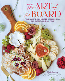 The Art of the Board (Fun & Fancy Snack Boards, Recipes & Ideas for Entertaining All Year) by Olivia Carney, 9781423661368