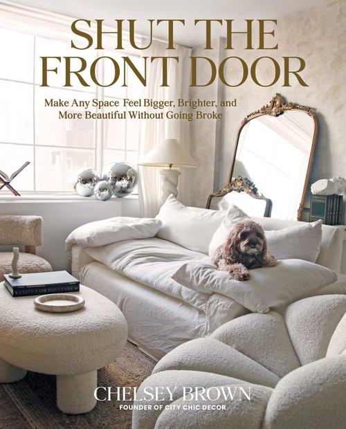 Shut the Front Door (Make Any Space Feel Bigger, Better, and More Beautiful Without Going Broke) by Chelsey Brown, 9781423662556