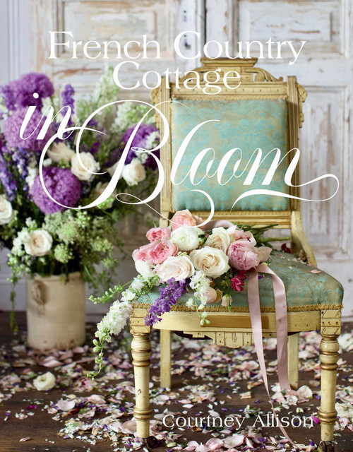 French Country Cottage in Bloom by Courtney Allison, 9781423662594