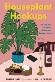 Houseplant Hookups (All the Dirt You Need to Find the Perfect Match) by Agatha Isabel, Mai Ly Degnan, 9781423663461