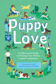 Puppy Love (An Illustrated Guide to Picking Your Perfect Canine Companion) by Melissa Maxwell, Sara Mulvanny, 9781423663546