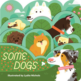 Some Dogs (A lush multi-layered die cut reveal celebrating Dogs) by Lydia Nichols, 9781423663706