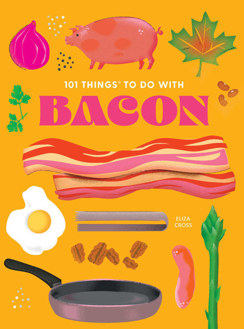 101 Things to Do With Bacon, new edition by Eliza Cross, 9781423663713