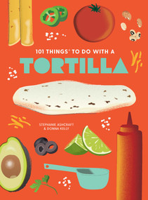 101 Things to Do With a Tortilla, new edition by Stephanie Ashcraft, Donna Kelly, 9781423663768