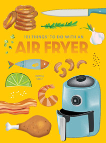 101 Things to Do With an Air Fryer, new edition by Donna Kelly, 9781423663799