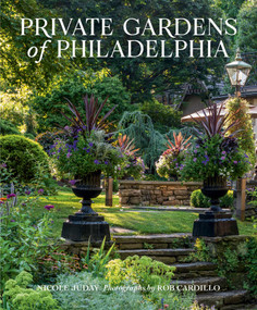 Private Gardens of Philadelphia by Nicole Juday, Rob Cardillo, 9781423663935