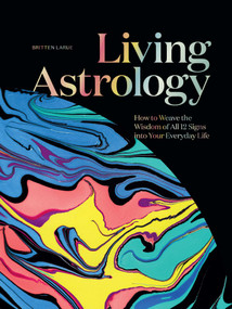 Living Astrology (How to Weave the Wisdom of all 12 Signs into Your Everyday Life) by Britten LaRue, Angela George, 9781423665045